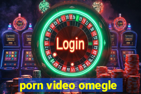 porn video omegle